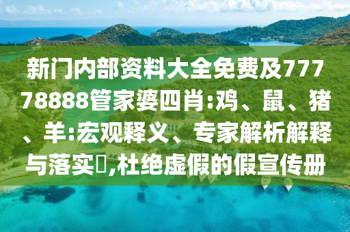 新門(mén)內(nèi)部資料大全免費(fèi)及77778888管家婆四肖:雞、鼠、豬、羊:宏觀釋義、專家解析解釋與落實(shí)?,杜絕虛假的假宣傳冊(cè)